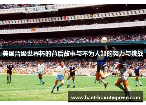 美国晋级世界杯的背后故事与不为人知的努力与挑战
