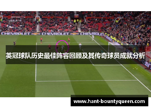 英冠球队历史最佳阵容回顾及其传奇球员成就分析